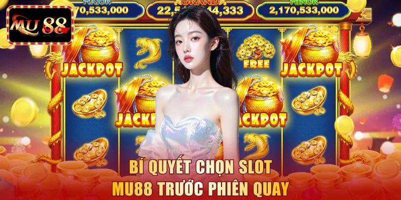Bí quyết chọn slot MU88 trước phiên quay