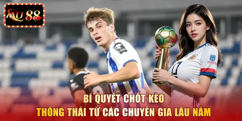 Bí quyết chốt kèo thông thái từ các chuyên gia lâu năm