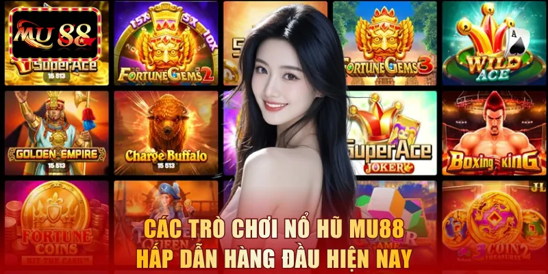 Các trò chơi nổ hũ MU88 hấp dẫn hàng đầu hiện nay