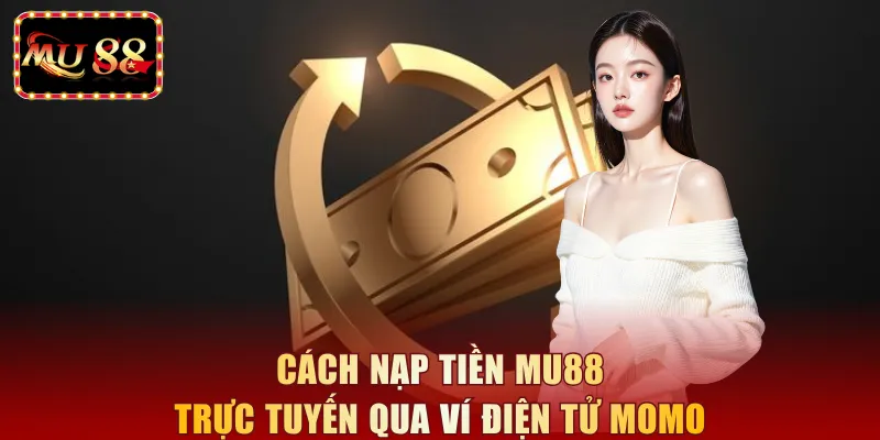 Cách nạp tiền MU88 trực tuyến qua ví điện tử Momo