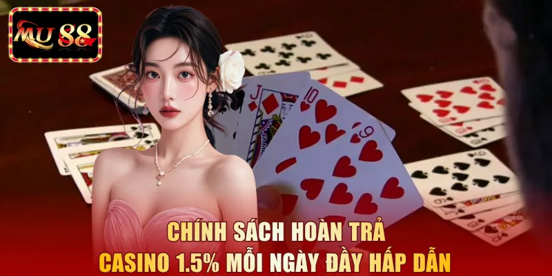 Chính sách hoàn trả Casino 1.5% mỗi ngày đầy hấp dẫn 