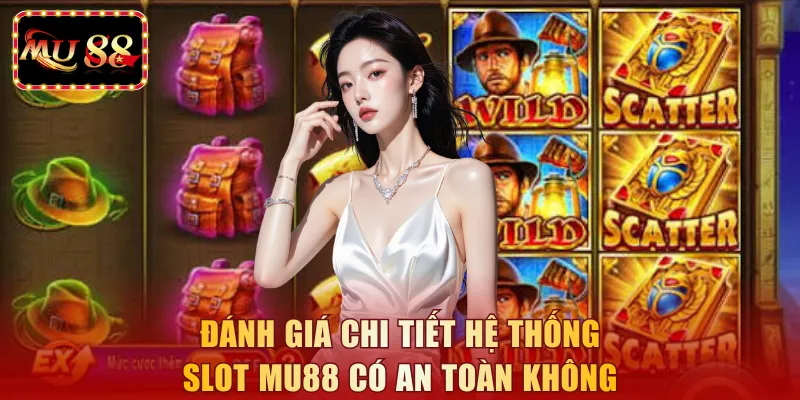 Đánh giá chi tiết hệ thống slot MU88 có an toàn không
