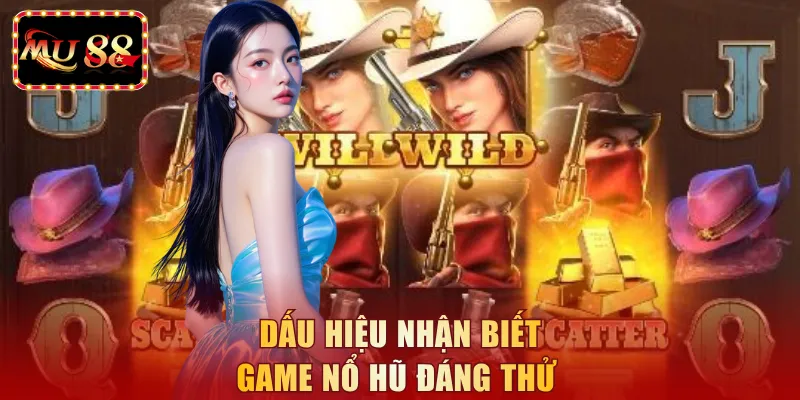 Dấu hiệu nhận biết game nổ hũ đáng thử 
