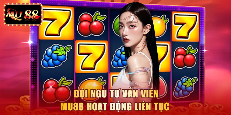 Đội ngũ tư vấn viên MU88 hoạt động liên tục