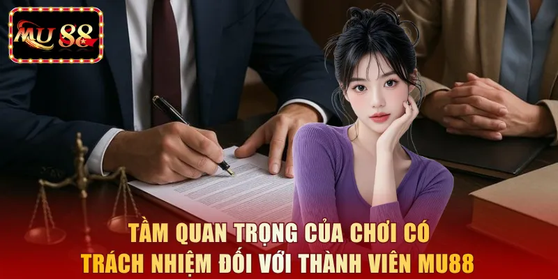 Tầm quan trọng của chơi có trách nhiệm đối với thành viên MU88 