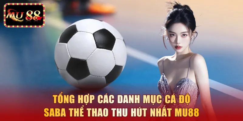 Tổng hợp các danh mục cá độ saba thể thao thu hút nhất MU88