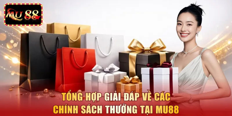 Tổng hợp giải đáp về các chính sách thưởng tại MU88 