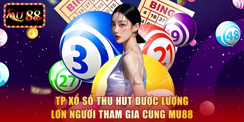 TP xổ số thu hút được lượng lớn người tham gia cùng MU88